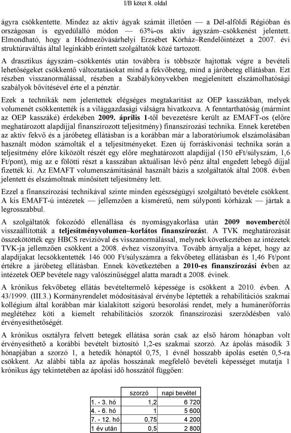 A drasztikus ágyszám csökkentés után továbbra is többször hajtottak végre a bevételi lehetőségeket csökkentő változtatásokat mind a fekvőbeteg, mind a járóbeteg ellátásban.