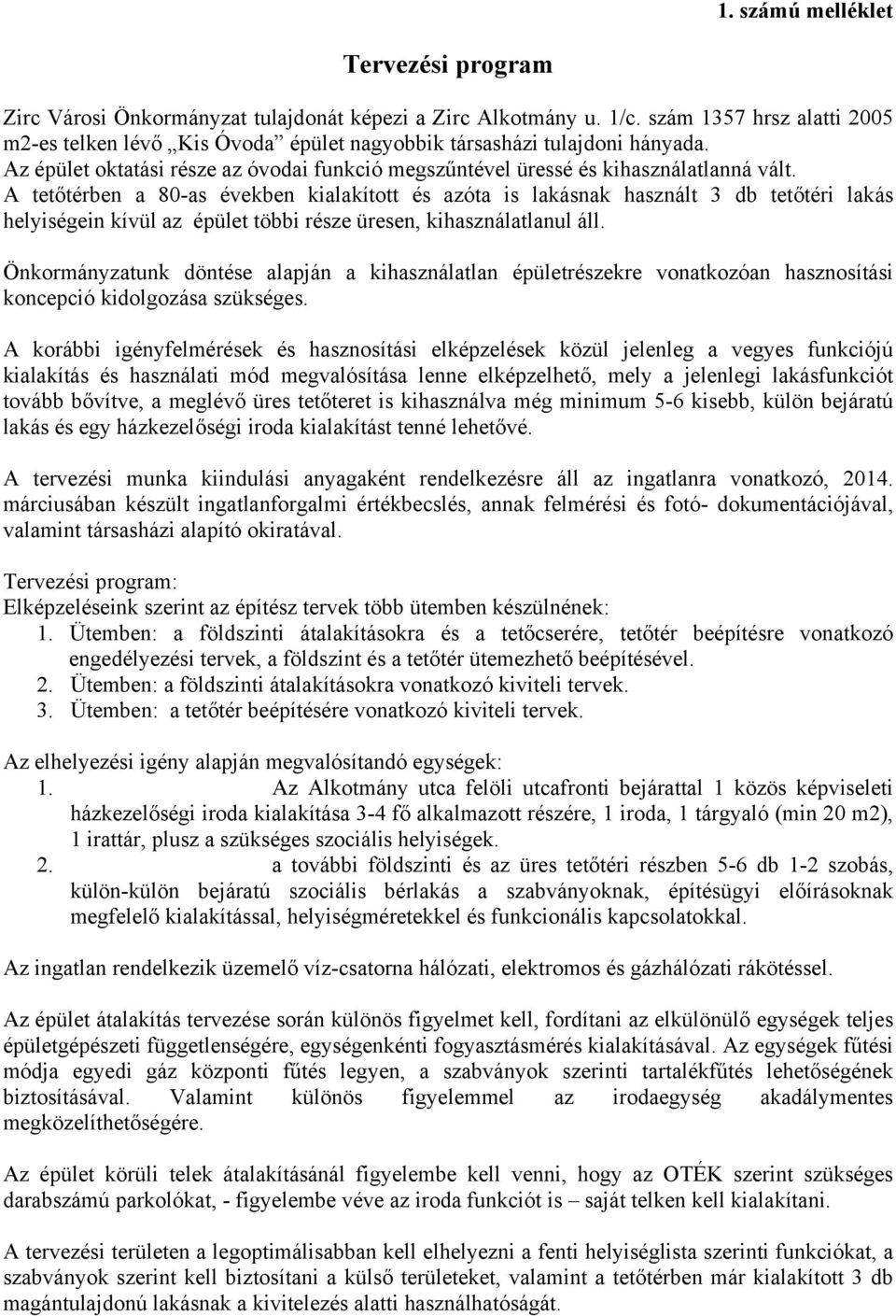 A tetőtérben a 80-as években kialakított és azóta is lakásnak használt 3 db tetőtéri lakás helyiségein kívül az épület többi része üresen, kihasználatlanul áll.