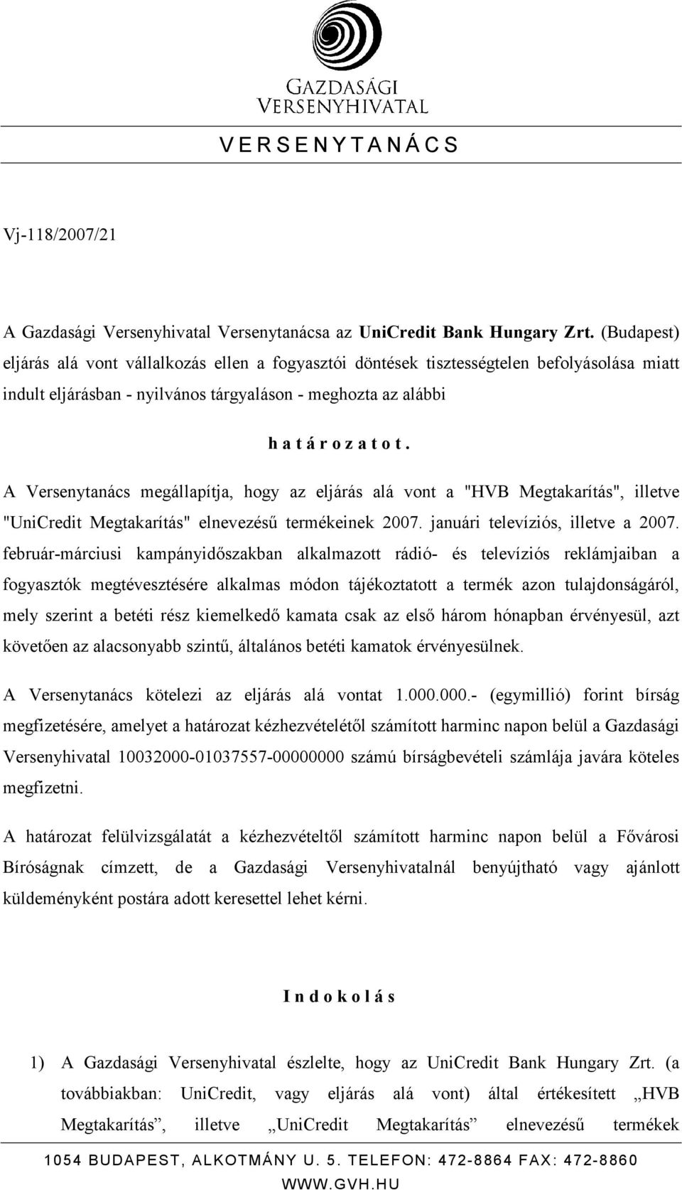 A Versenytanács megállapítja, hogy az eljárás alá vont a "HVB Megtakarítás", illetve "UniCredit Megtakarítás" elnevezéső termékeinek 2007. januári televíziós, illetve a 2007.