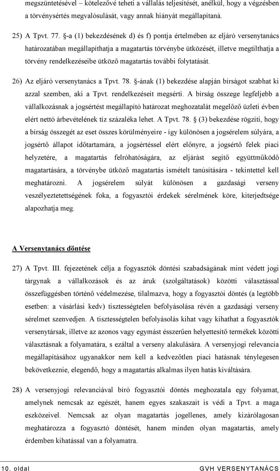 további folytatását. 26) Az eljáró versenytanács a Tpvt. 78. -ának (1) bekezdése alapján bírságot szabhat ki azzal szemben, aki a Tpvt. rendelkezéseit megsérti.