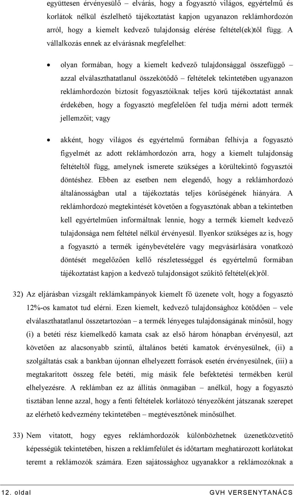 A vállalkozás ennek az elvárásnak megfelelhet: olyan formában, hogy a kiemelt kedvezı tulajdonsággal összefüggı azzal elválaszthatatlanul összekötıdı feltételek tekintetében ugyanazon reklámhordozón