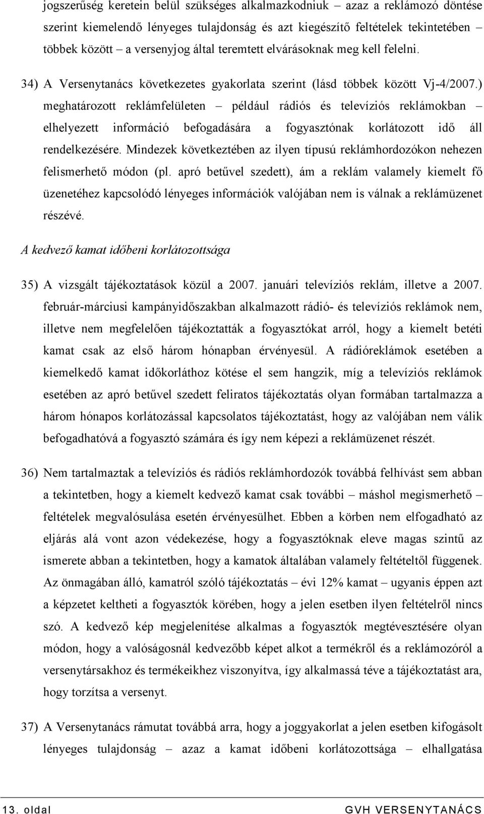 ) meghatározott reklámfelületen például rádiós és televíziós reklámokban elhelyezett információ befogadására a fogyasztónak korlátozott idı áll rendelkezésére.