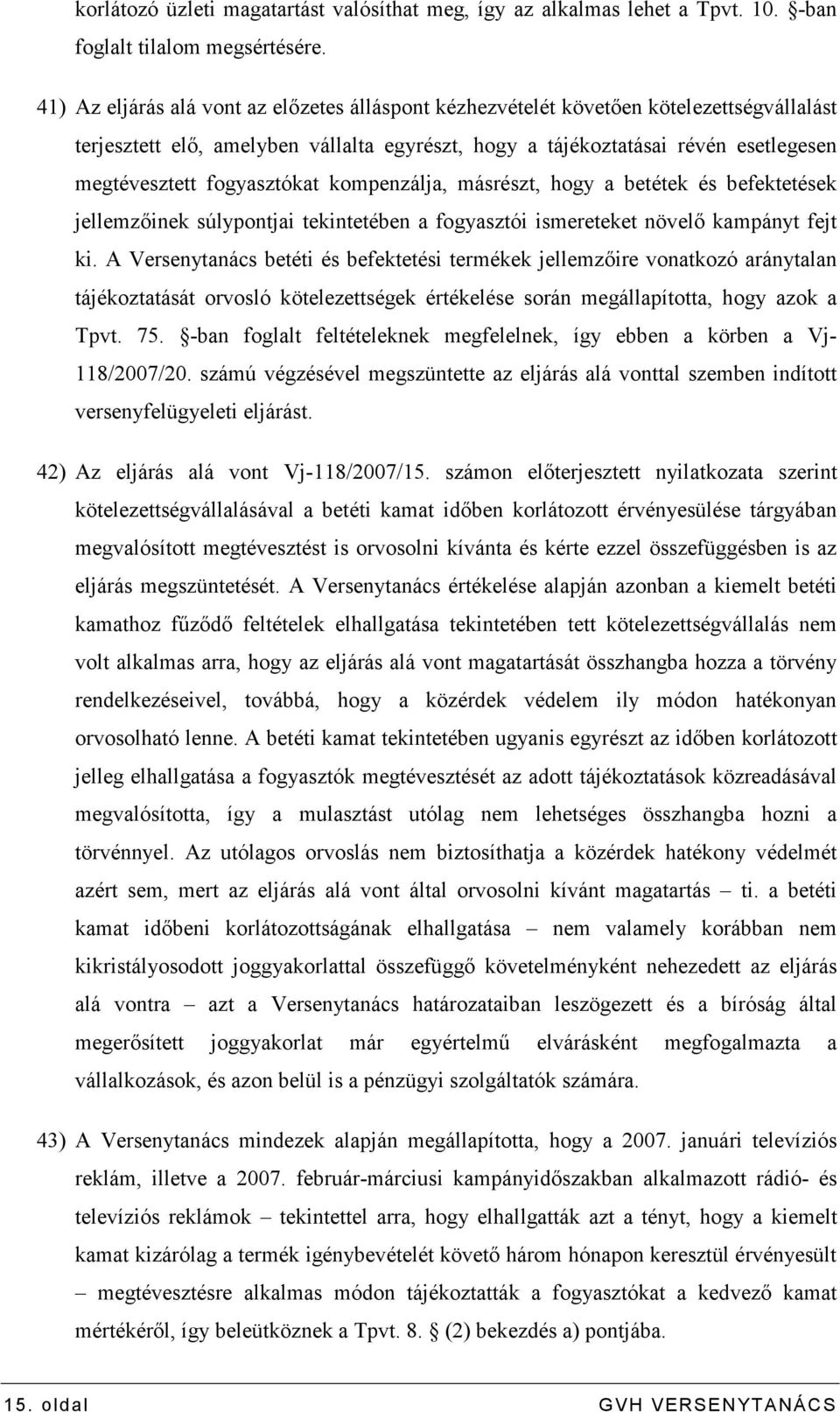 fogyasztókat kompenzálja, másrészt, hogy a betétek és befektetések jellemzıinek súlypontjai tekintetében a fogyasztói ismereteket növelı kampányt fejt ki.