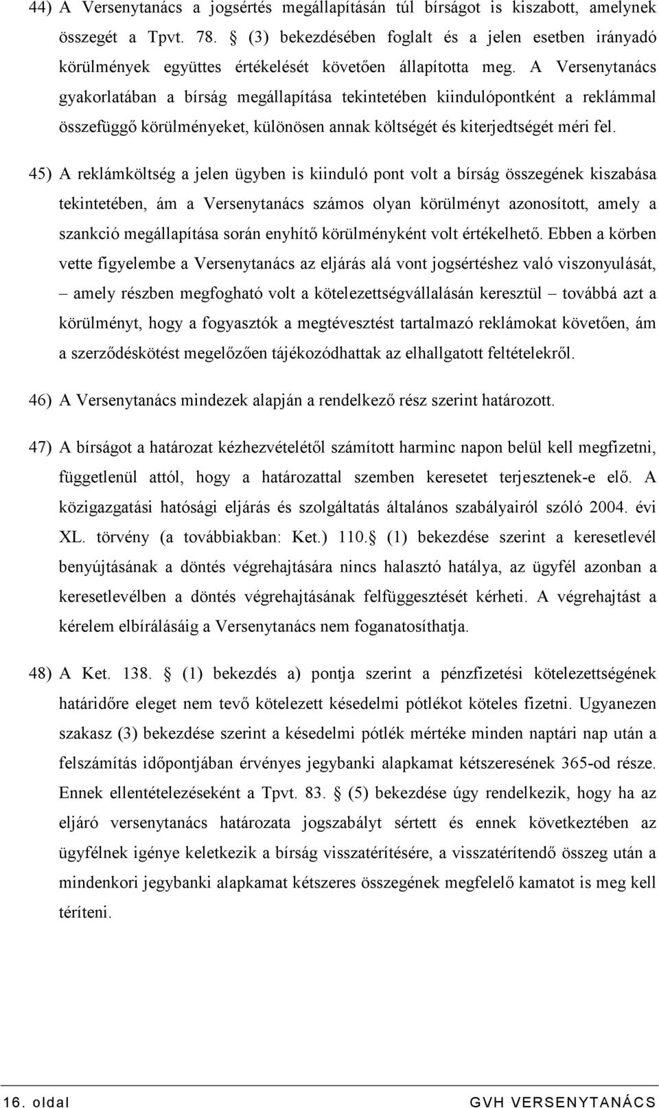 A Versenytanács gyakorlatában a bírság megállapítása tekintetében kiindulópontként a reklámmal összefüggı körülményeket, különösen annak költségét és kiterjedtségét méri fel.