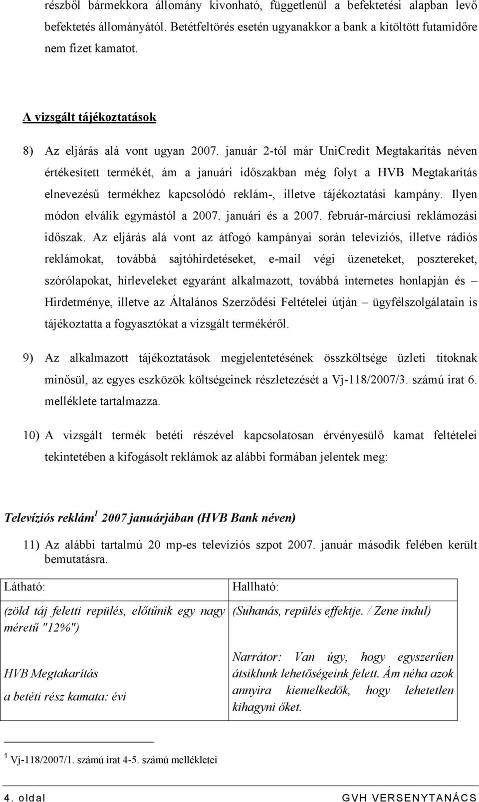 január 2-tól már UniCredit Megtakarítás néven értékesített termékét, ám a januári idıszakban még folyt a HVB Megtakarítás elnevezéső termékhez kapcsolódó reklám-, illetve tájékoztatási kampány.