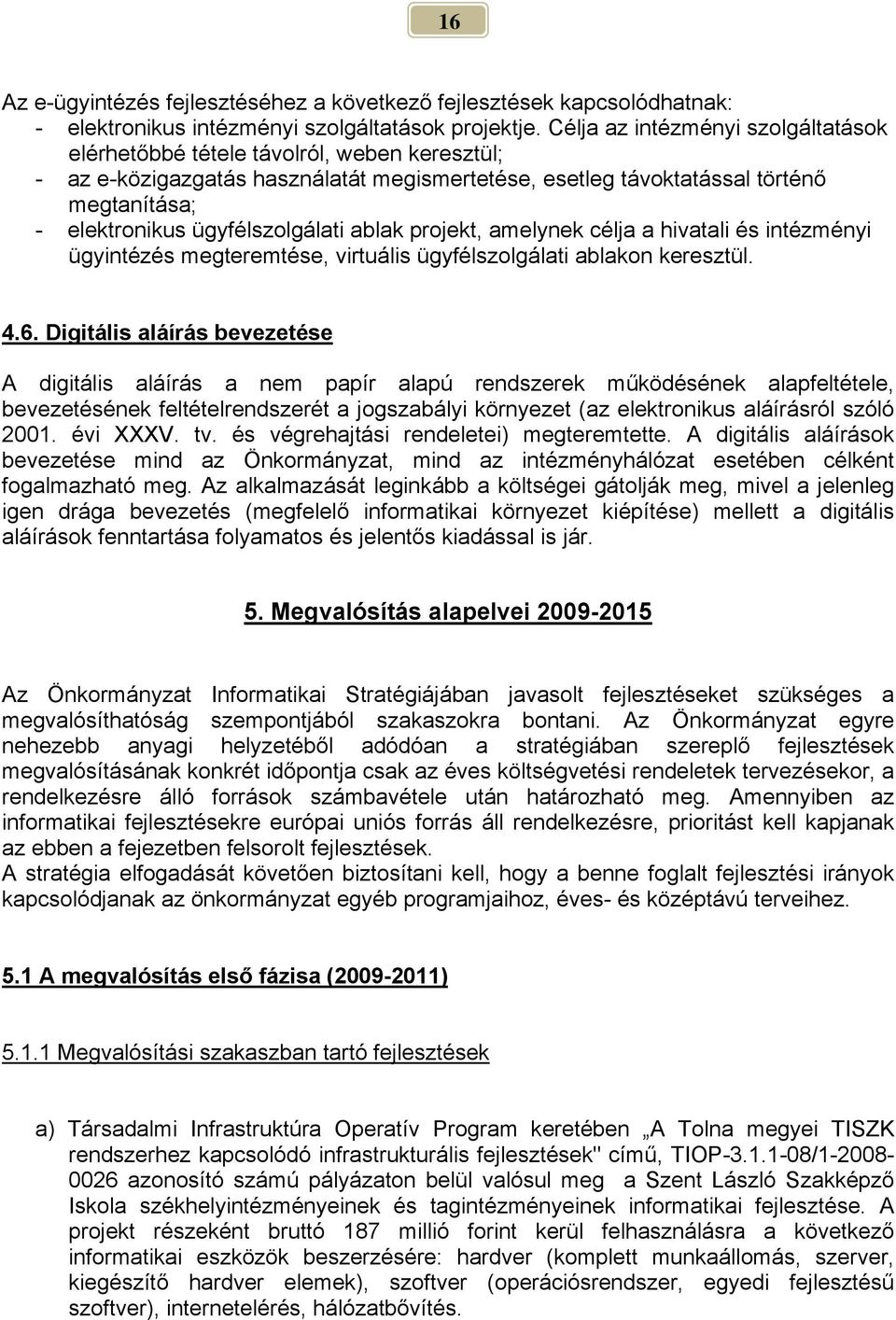 ügyfélszolgálati ablak projekt, amelynek célja a hivatali és intézményi ügyintézés megteremtése, virtuális ügyfélszolgálati ablakon keresztül. 4.6.