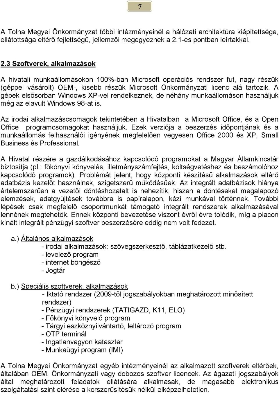 3 Szoftverek, alkalmazások A hivatali munkaállomásokon 100%-ban Microsoft operációs rendszer fut, nagy részük (géppel vásárolt) OEM-, kisebb részük Microsoft Önkormányzati licenc alá tartozik.