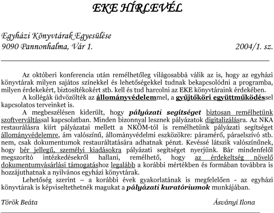 A megbeszélésen kiderült, hogy pályázati segítséget biztosan remélhetünk szoftverváltással kapcsolatban. Minden bizonnyal lesznek pályázatok digitalizálásra.