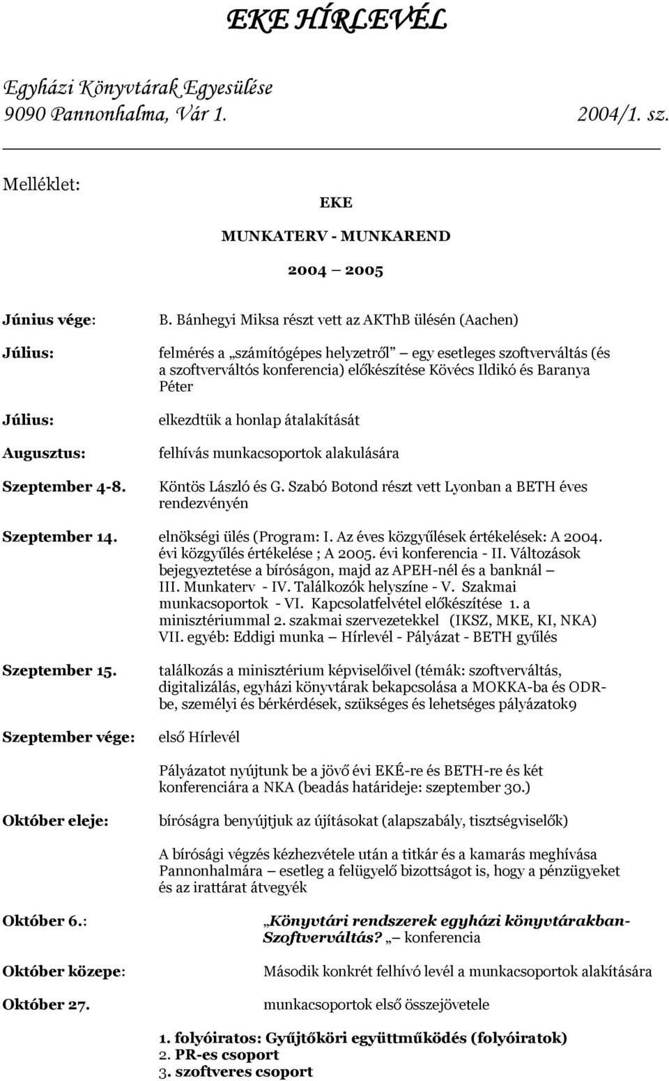 elkezdtük a honlap átalakítását felhívás munkacsoportok alakulására Köntös László és G. Szabó Botond részt vett Lyonban a BETH éves rendezvényén Szeptember 14. elnökségi ülés (Program: I.