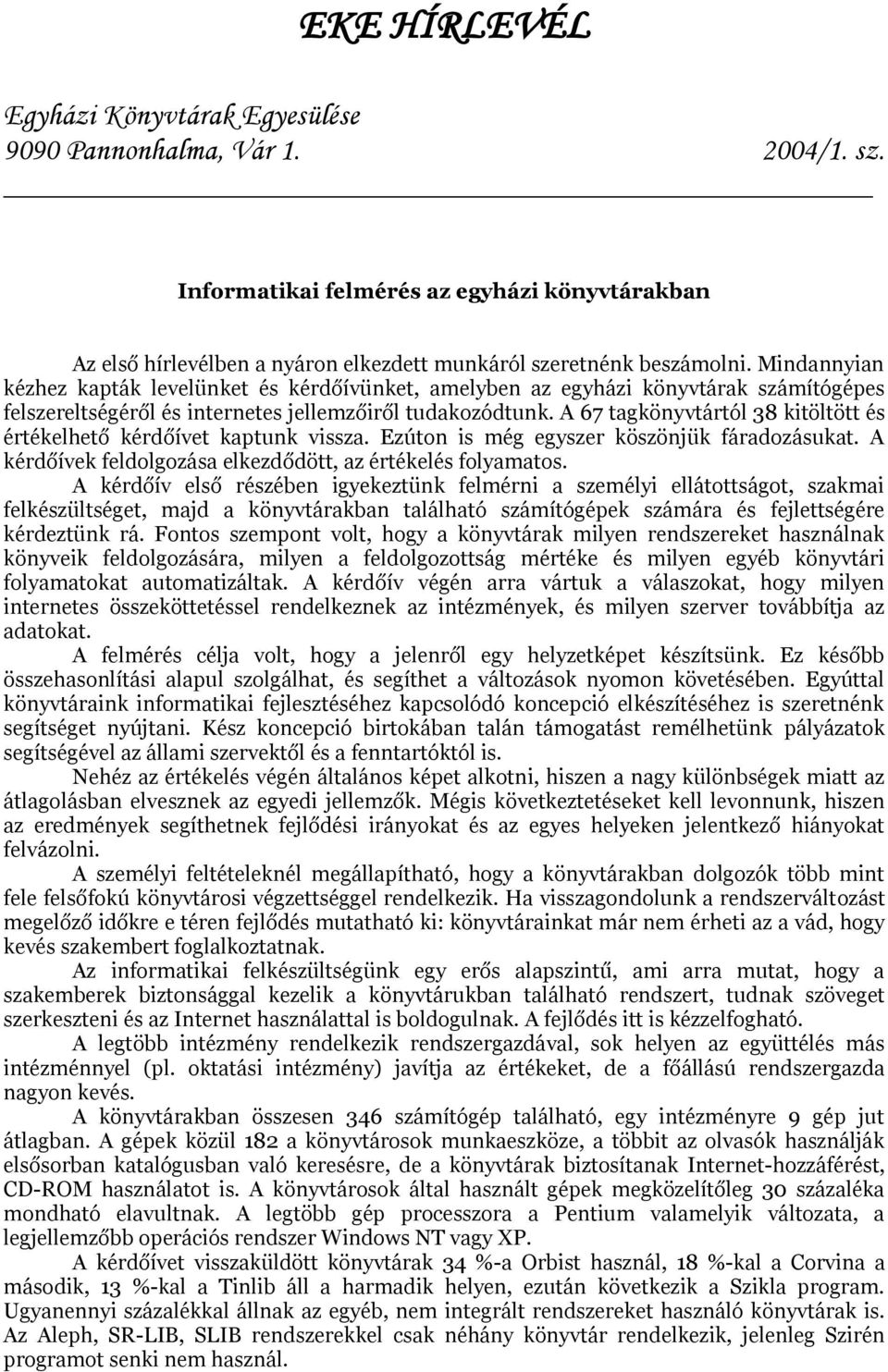 A 67 tagkönyvtártól 38 kitöltött és értékelhető kérdőívet kaptunk vissza. Ezúton is még egyszer köszönjük fáradozásukat. A kérdőívek feldolgozása elkezdődött, az értékelés folyamatos.