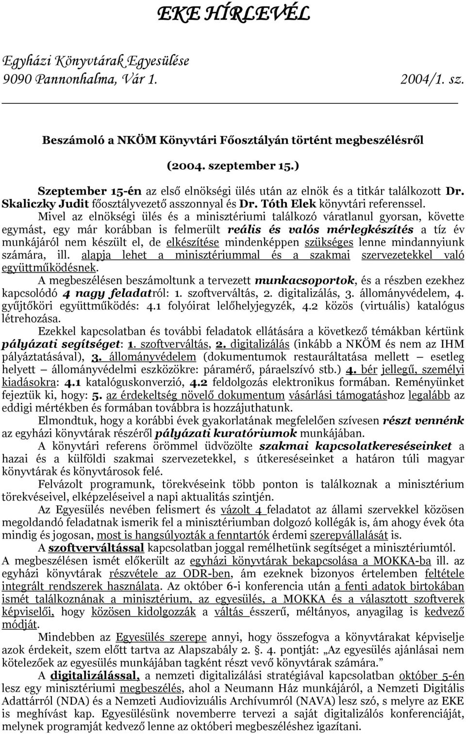 Mivel az elnökségi ülés és a minisztériumi találkozó váratlanul gyorsan, követte egymást, egy már korábban is felmerült reális és valós mérlegkészítés a tíz év munkájáról nem készült el, de