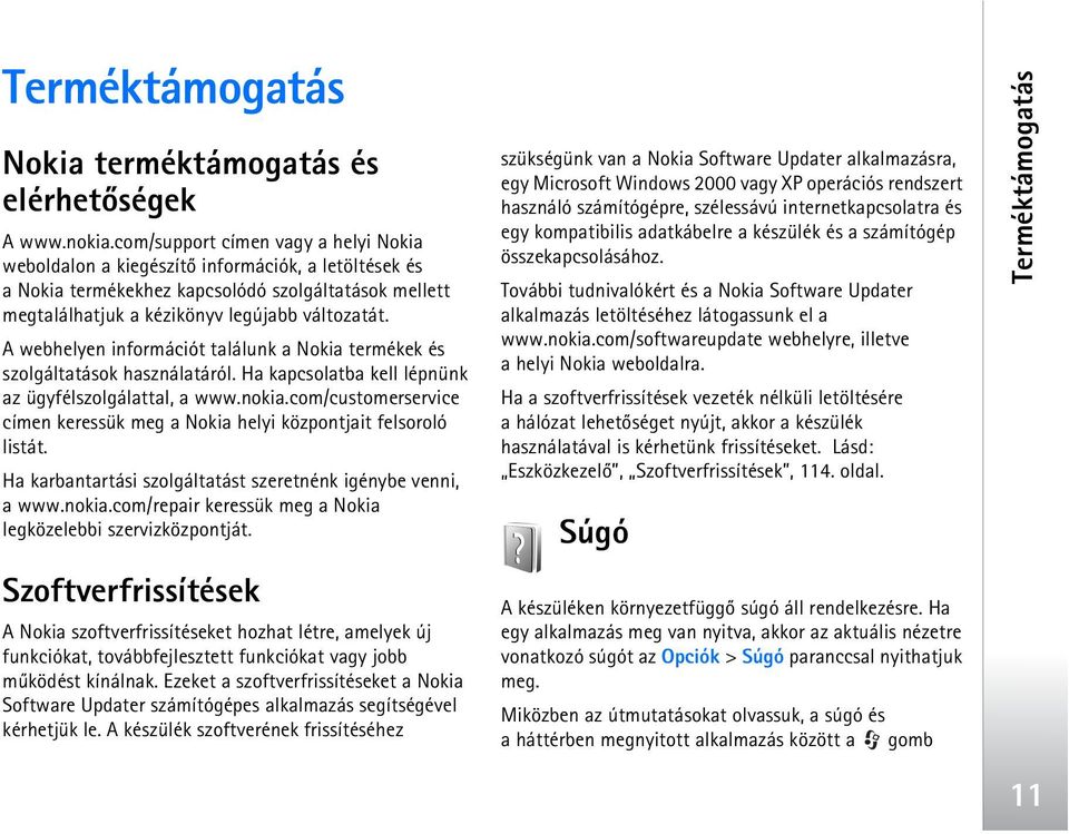 A webhelyen információt találunk a Nokia termékek és szolgáltatások használatáról. Ha kapcsolatba kell lépnünk az ügyfélszolgálattal, a www.nokia.