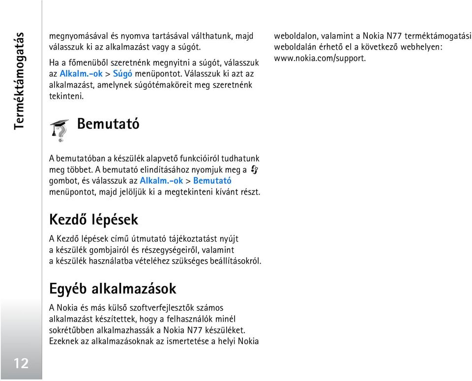 com/support. 12 A bemutatóban a készülék alapvetõ funkcióiról tudhatunk meg többet. A bemutató elindításához nyomjuk meg a gombot, és válasszuk az Alkalm.