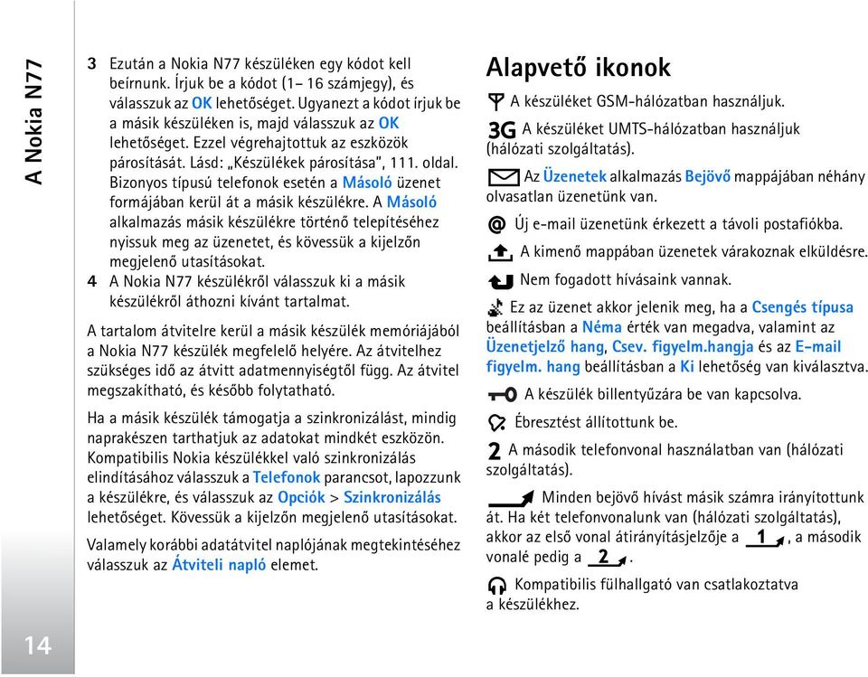 Bizonyos típusú telefonok esetén a Másoló üzenet formájában kerül át a másik készülékre.