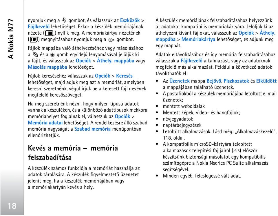 Fájlok mappába való áthelyezéséhez vagy másolásához a és a gomb egyidejû lenyomásával jelöljük ki a fájlt, és válasszuk az Opciók > Áthely. mappába vagy Másolás mappába lehetõséget.