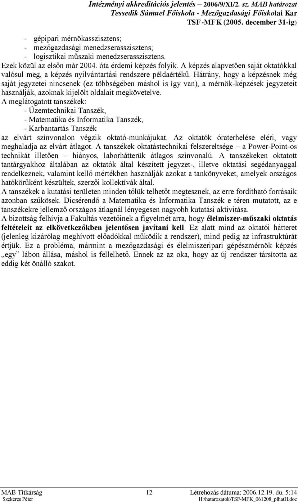 Hátrány, hogy a képzésnek még saját jegyzetei nincsenek (ez többségében máshol is így van), a mérnök-képzések jegyzeteit használják, azoknak kijelölt oldalait megkövetelve.