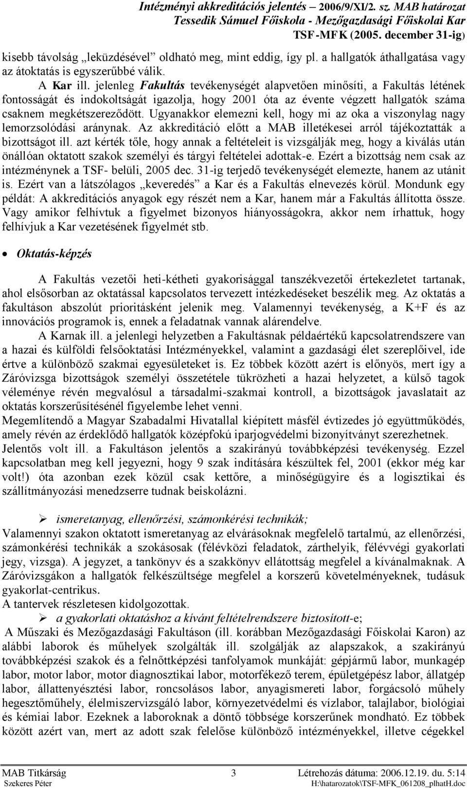 Ugyanakkor elemezni kell, hogy mi az oka a viszonylag nagy lemorzsolódási aránynak. z akkreditáció előtt a MB illetékesei arról tájékoztatták a bizottságot ill.