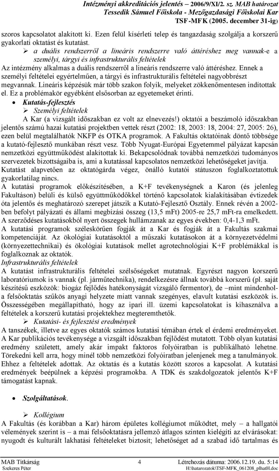 áttéréshez. Ennek a személyi feltételei egyértelműen, a tárgyi és infrastrukturális feltételei nagyobbrészt megvannak. Lineáris képzésük már több szakon folyik, melyeket zökkenőmentesen indítottak el.