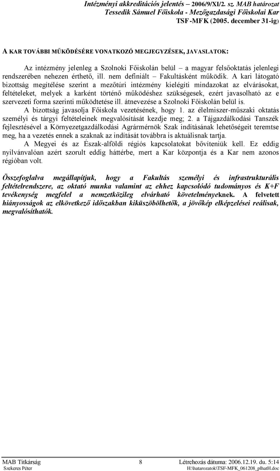 kari látogató bizottság megítélése szerint a mezőtúri intézmény kielégíti mindazokat az elvárásokat, feltételeket, melyek a karként történő működéshez szükségesek, ezért javasolható az e szervezeti