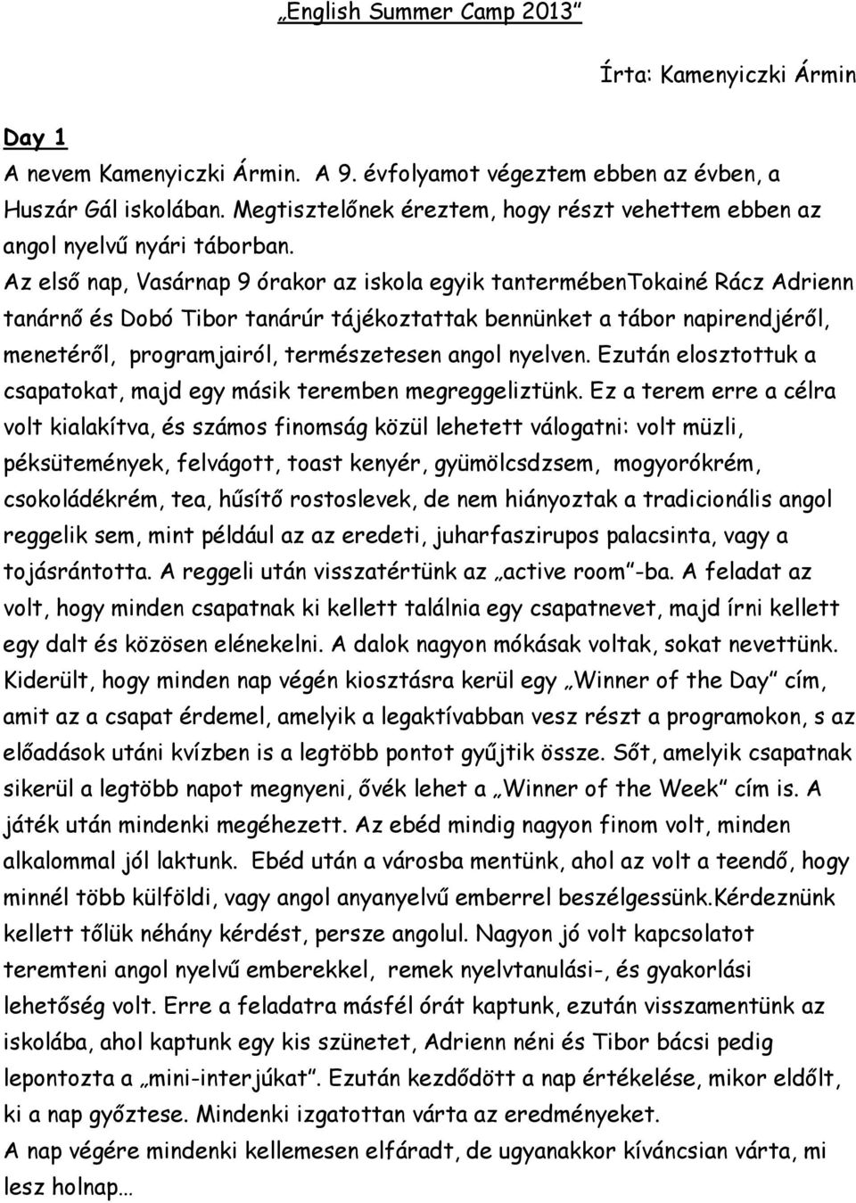 Az első nap, Vasárnap 9 órakor az iskola egyik tantermébentokainé Rácz Adrienn tanárnő és Dobó Tibor tanárúr tájékoztattak bennünket a tábor napirendjéről, menetéről, programjairól, természetesen