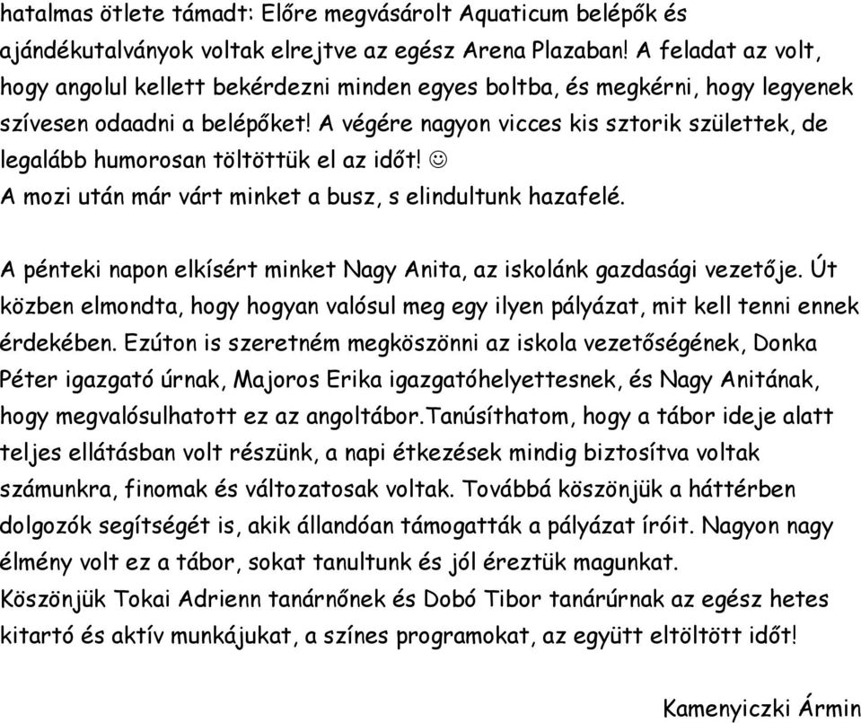 A végére nagyon vicces kis sztorik születtek, de legalább humorosan töltöttük el az időt! A mozi után már várt minket a busz, s elindultunk hazafelé.