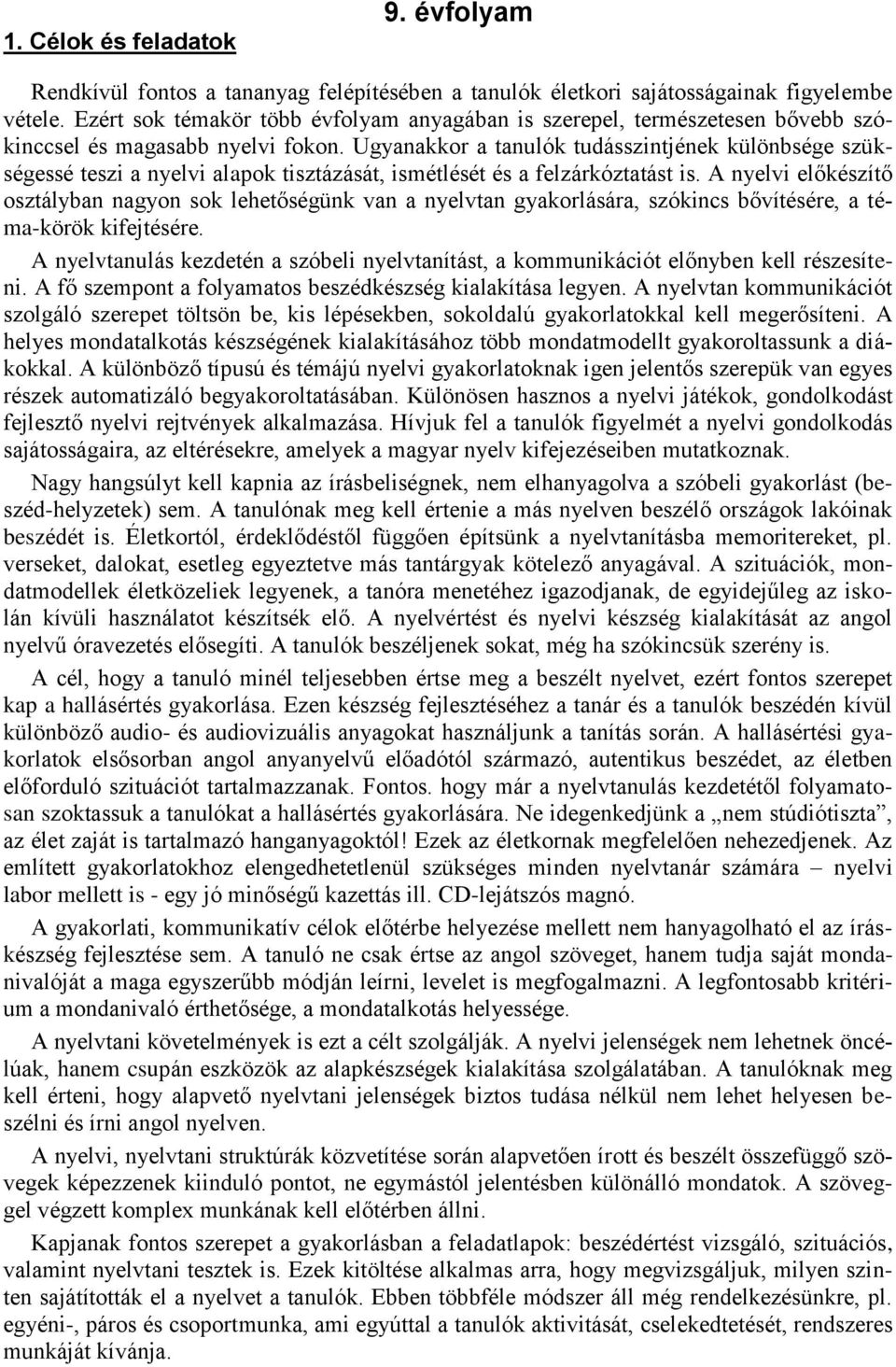 Ugyanakkor a tanulók tudásszintjének különbsége szükségessé teszi a nyelvi alapok tisztázását, ismétlését és a felzárkóztatást is.