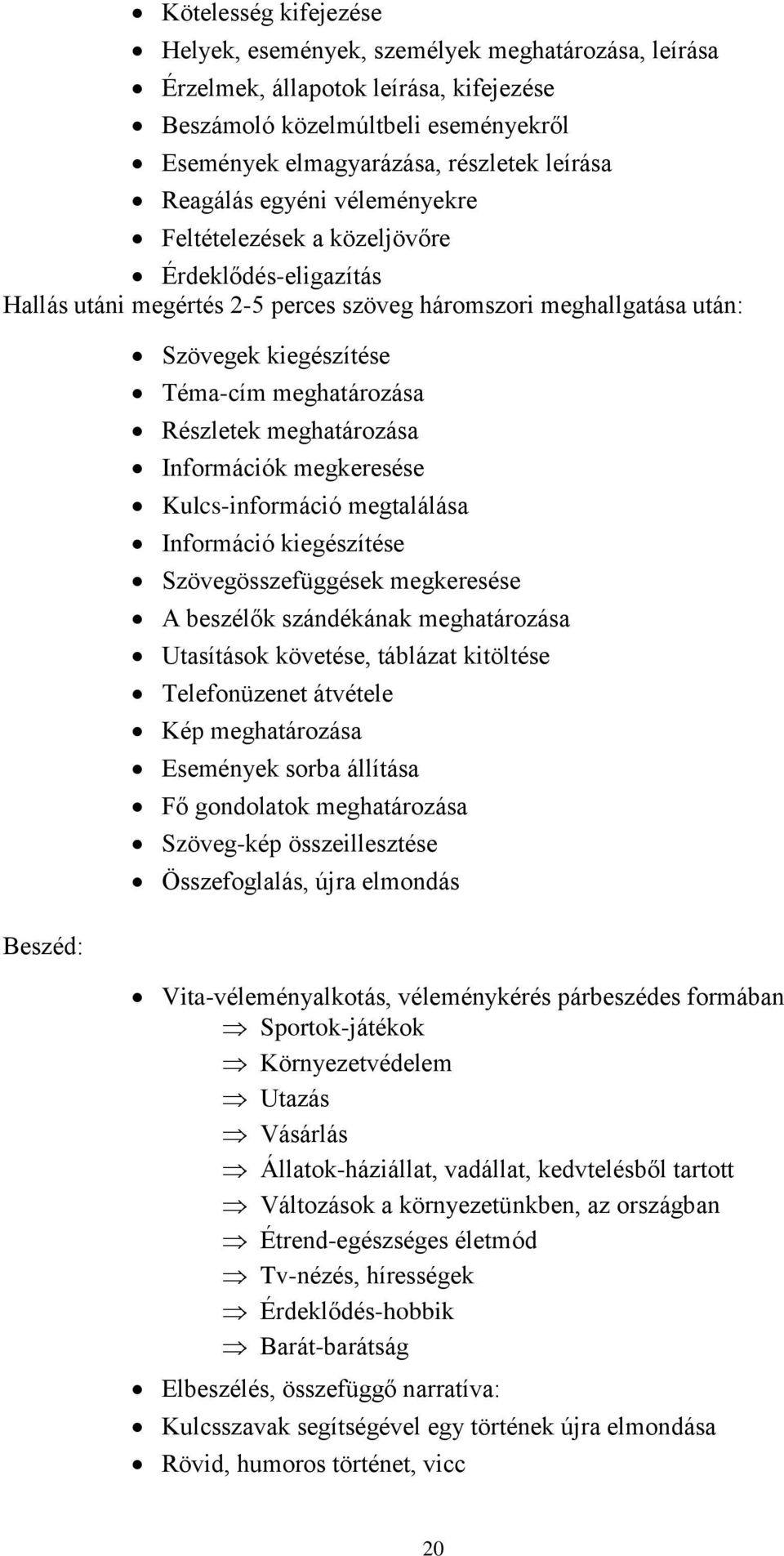 meghatározása Részletek meghatározása Információk megkeresése Kulcs-információ megtalálása Információ kiegészítése Szövegösszefüggések megkeresése A beszélők szándékának meghatározása Utasítások