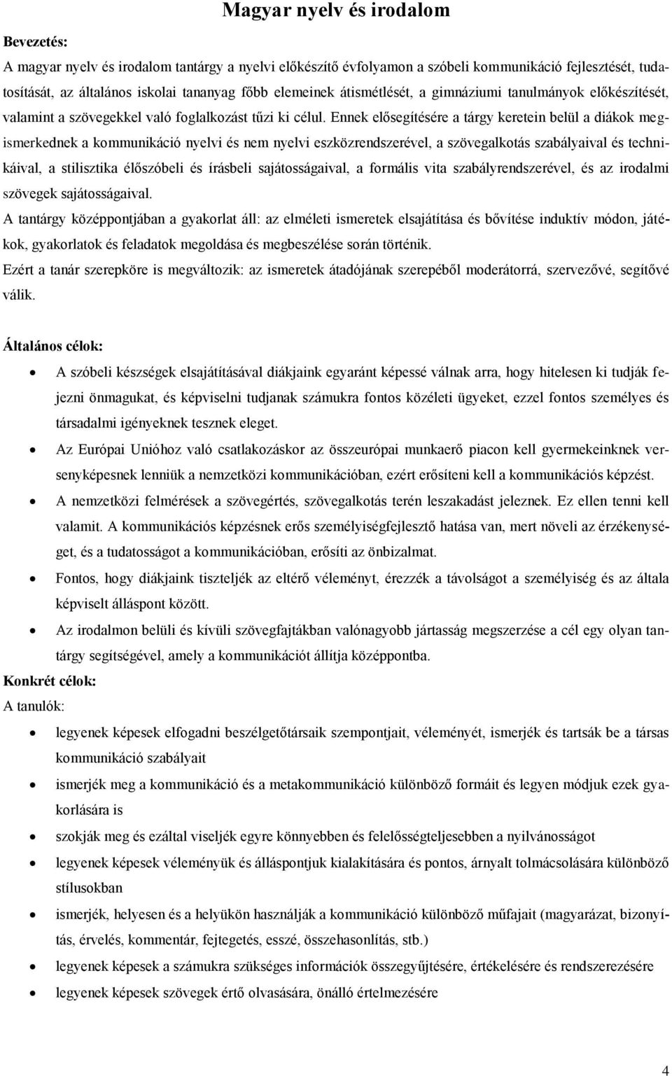 Ennek elősegítésére a tárgy keretein belül a diákok megismerkednek a kommunikáció nyelvi és nem nyelvi eszközrendszerével, a szövegalkotás szabályaival és technikáival, a stilisztika élőszóbeli és