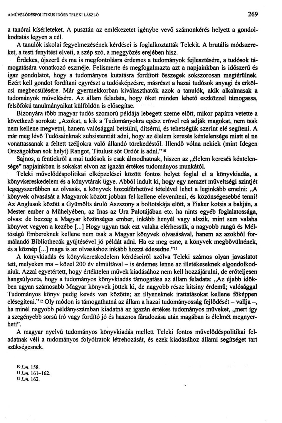 Érdekes, újszerű és ma is megfontolásra érdemes a tudományok fejlesztésére, a tudósok támogatására vonatkozó eszméje.