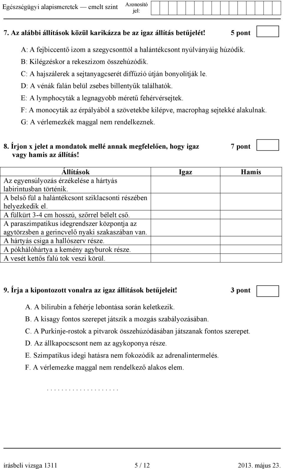 F: A monocyták az érpályából a szövetekbe kilépve, macrophag sejtekké alakulnak. G: A vérlemezkék maggal nem rendelkeznek. 8.