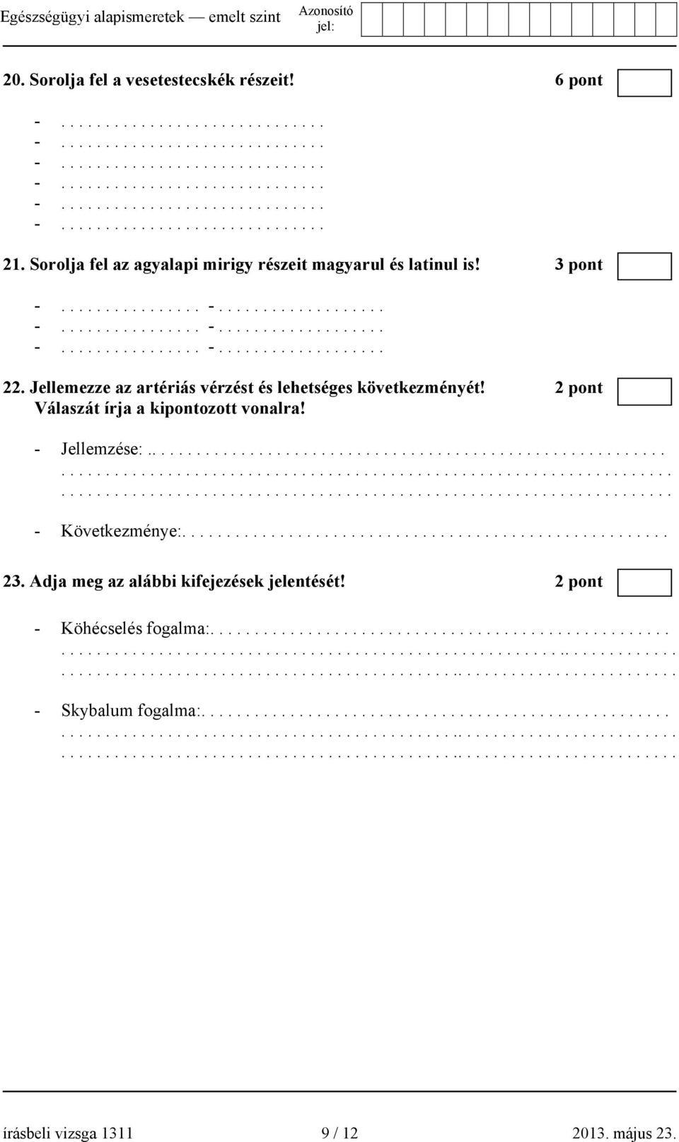 ...................................................... 23. Adja meg az alábbi kifejezések jelentését! 2 pont - Köhécselés fogalma:................................................................................................................................................................................................ - Skybalum fogalma:.