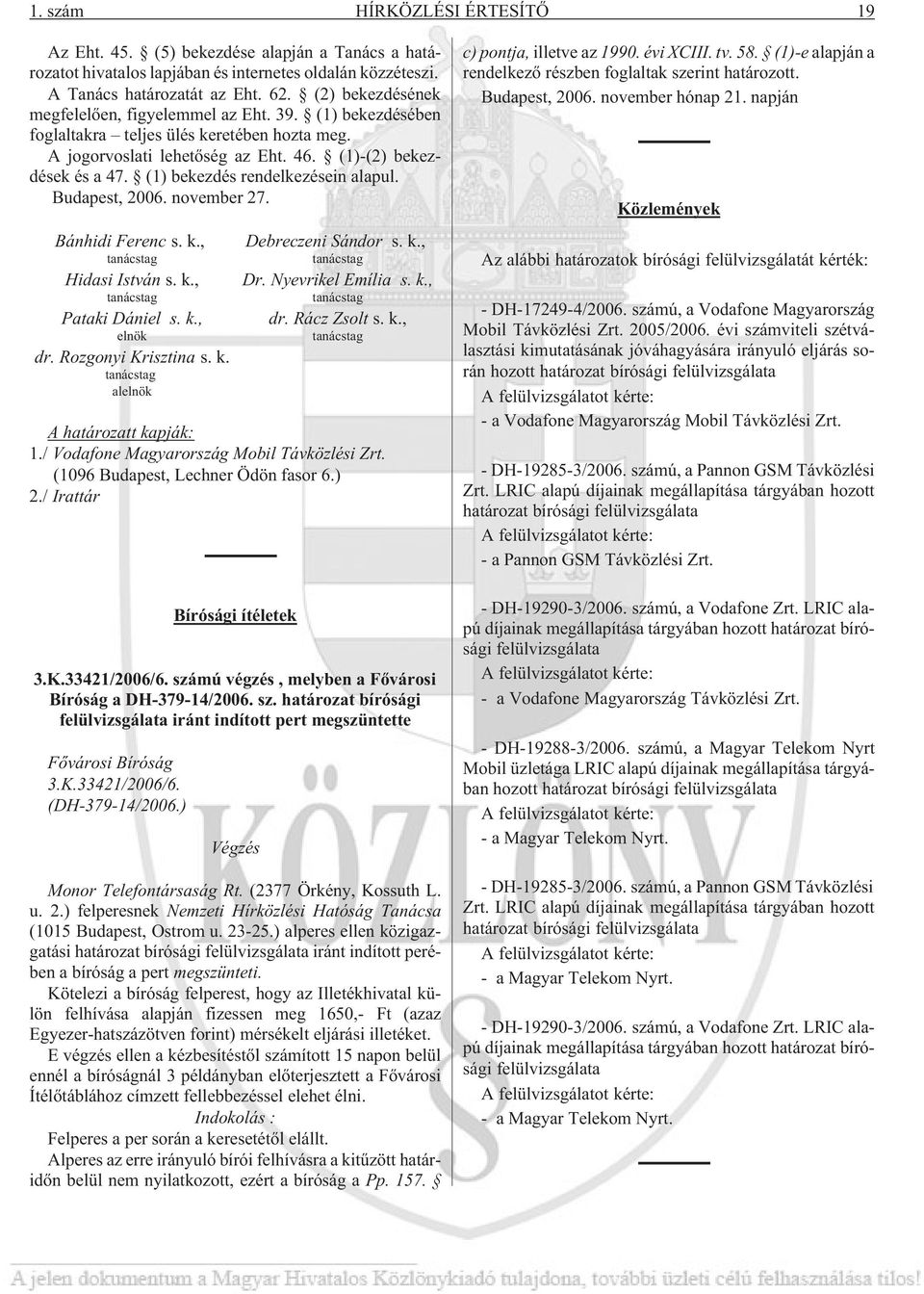 (1) bekezdés rendelkezésein alapul. Budapest, 2006. november 27. Bánhidi Ferenc s. k., Hidasi István s. k., Pataki Dániel s. k., elnök dr. Rozgonyi Krisztina s. k. alelnök Debreczeni Sándor s. k., Dr.