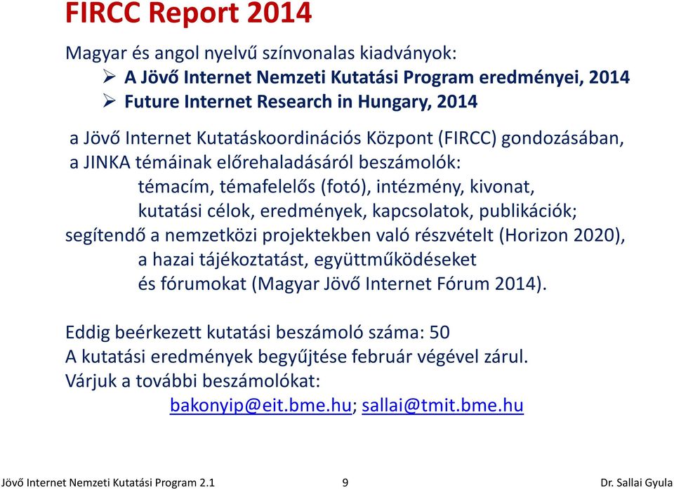 eredmények, kapcsolatok, publikációk; segítendő a nemzetközi projektekben való részvételt (Horizon 2020), a hazai tájékoztatást, együttműködéseket és fórumokat (Magyar Jövő