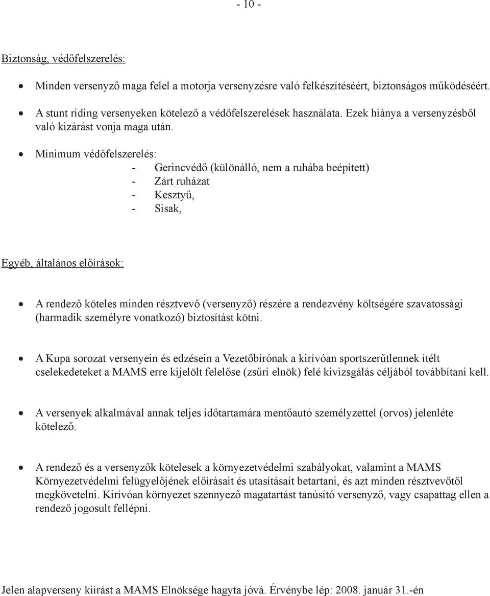 Minimum védőfelszerelés: - Gerincvédő (különálló, nem a ruhába beépített) - Zárt ruházat - Kesztyű, - Sisak, Egyéb, általános előírások: A rendező köteles minden résztvevő (versenyző) részére a