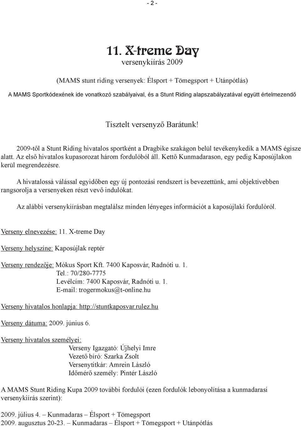 értelmezendő Tisztelt versenyző Barátunk! 2009-től a Stunt Riding hivatalos sportként a Dragbike szakágon belül tevékenykedik a MAMS égisze alatt. Az első hivatalos kupasorozat három fordulóból áll.