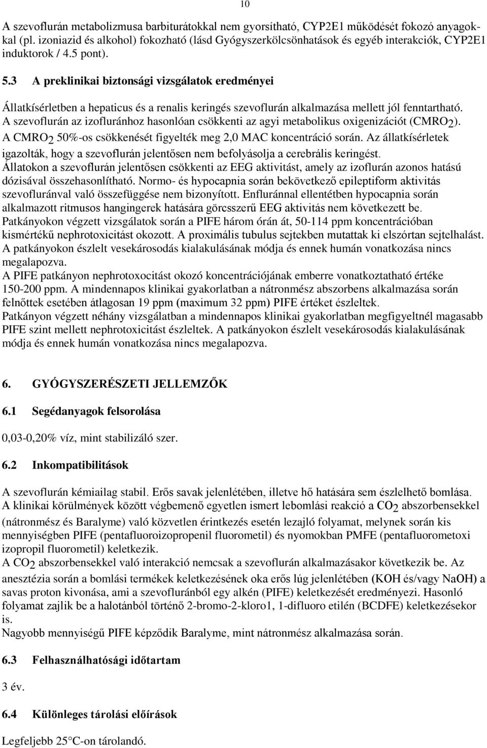 3 A preklinikai biztonsági vizsgálatok eredményei Állatkísérletben a hepaticus és a renalis keringés szevoflurán alkalmazása mellett jól fenntartható.