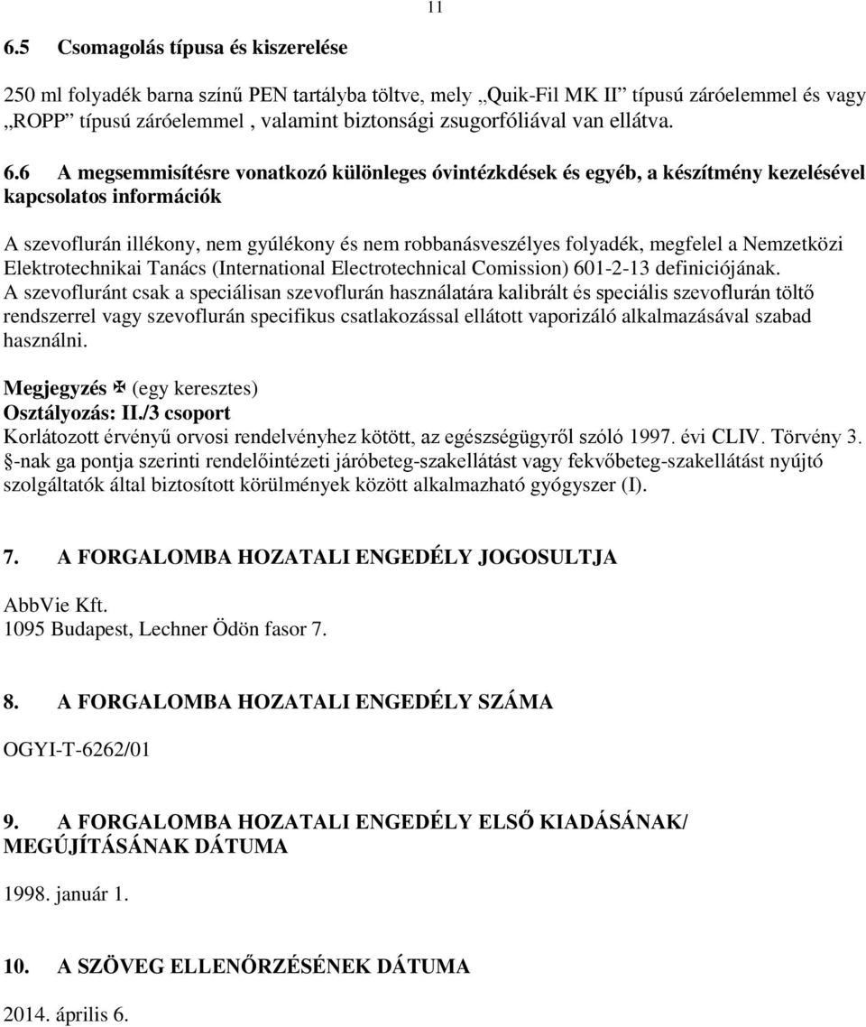 6 A megsemmisítésre vonatkozó különleges óvintézkdések és egyéb, a készítmény kezelésével kapcsolatos információk A szevoflurán illékony, nem gyúlékony és nem robbanásveszélyes folyadék, megfelel a