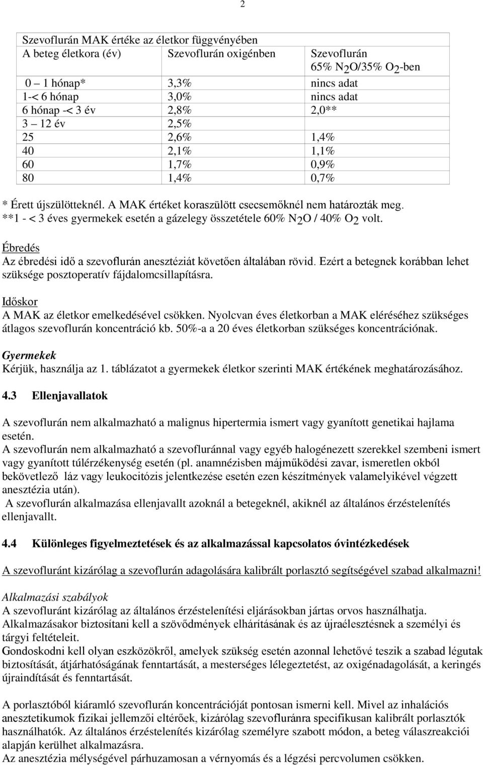 **1 - < 3 éves gyermekek esetén a gázelegy összetétele 60% N2O / 40% O2 volt. Ébredés Az ébredési idő a szevoflurán anesztéziát követően általában rövid.