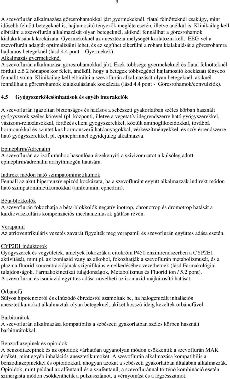 EEG-vel a szevoflurán adagját optimalizálni lehet, és ez segíthet elkerülni a roham kialakulását a görcsrohamra hajlamos betegeknél (lásd 4.4 pont Gyermekek).