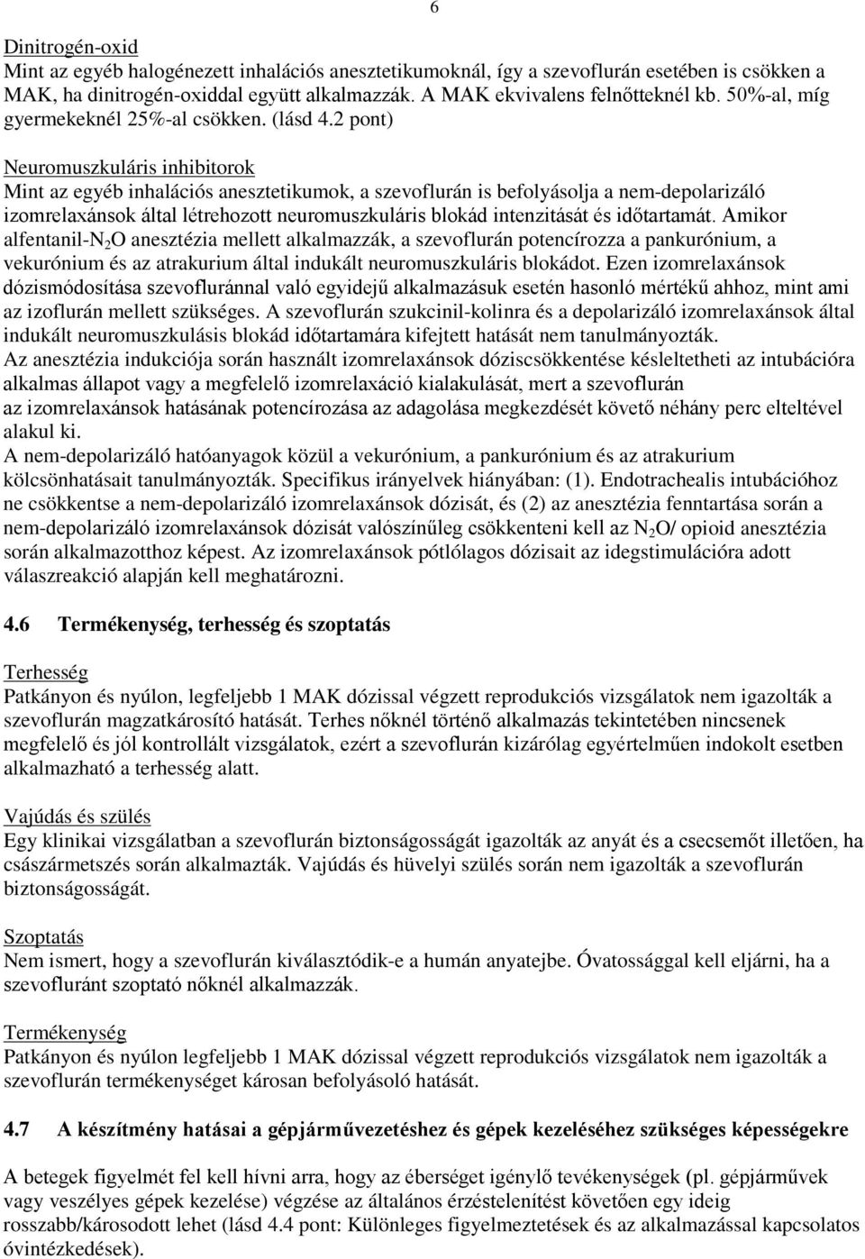 2 pont) 6 Neuromuszkuláris inhibitorok Mint az egyéb inhalációs anesztetikumok, a szevoflurán is befolyásolja a nem-depolarizáló izomrelaxánsok által létrehozott neuromuszkuláris blokád intenzitását