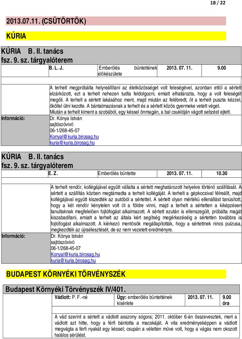 00 A terhelt megpróbálta helyreállítani az életközösséget volt feleségével, azonban ettől a sértett elzárkózott, ezt a terhelt nehezen tudta feldolgozni, emiatt elhatározta, hogy a volt feleségét