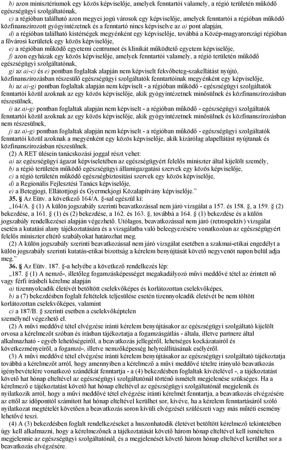 Közép-magyarországi régióban a fővárosi kerületek egy közös képviselője, e) a régióban működő egyetemi centrumot és klinikát működtető egyetem képviselője, f) azon egyházak egy közös képviselője,