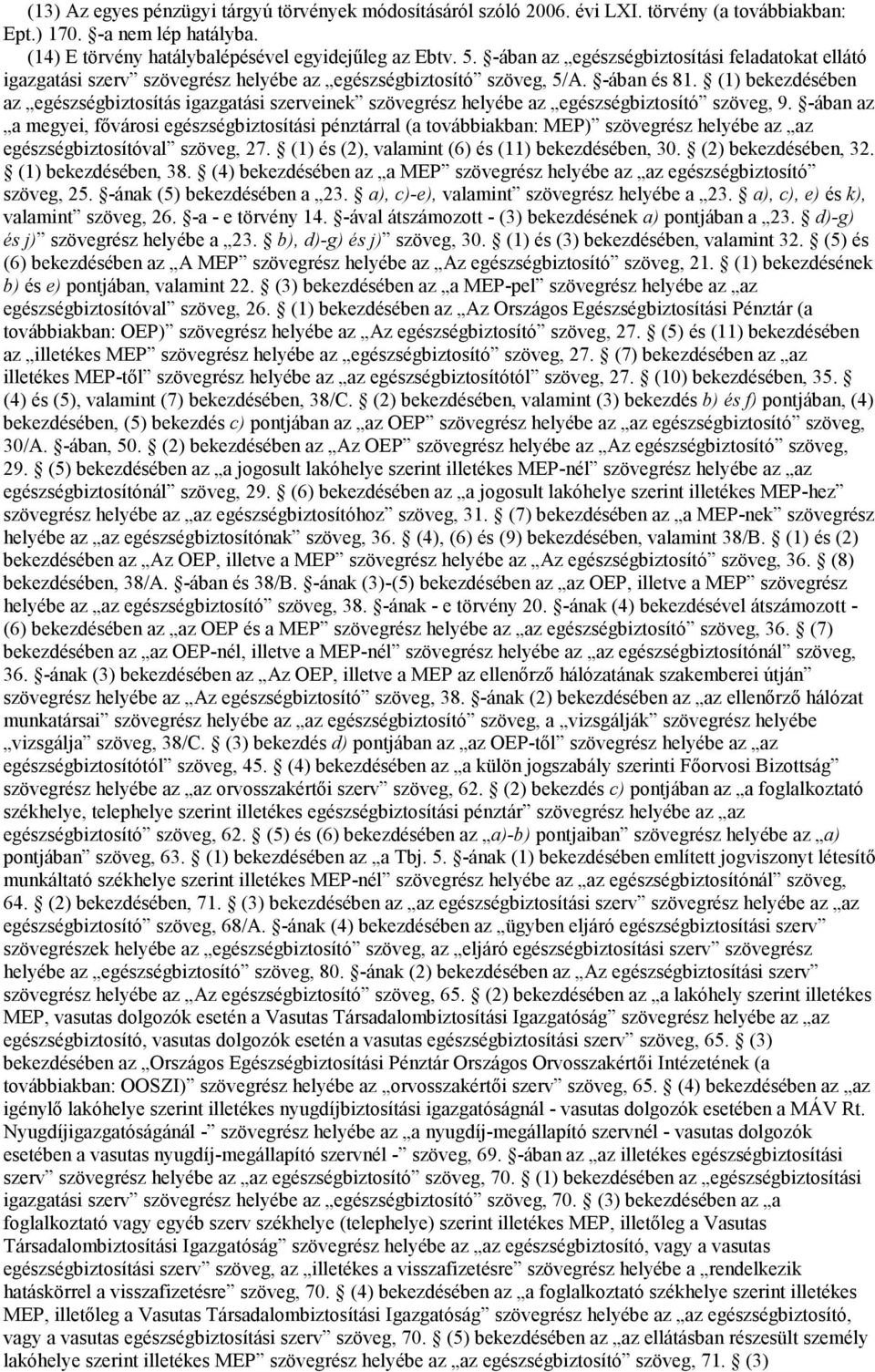 (1) bekezdésében az egészségbiztosítás igazgatási szerveinek szövegrész helyébe az egészségbiztosító szöveg, 9.