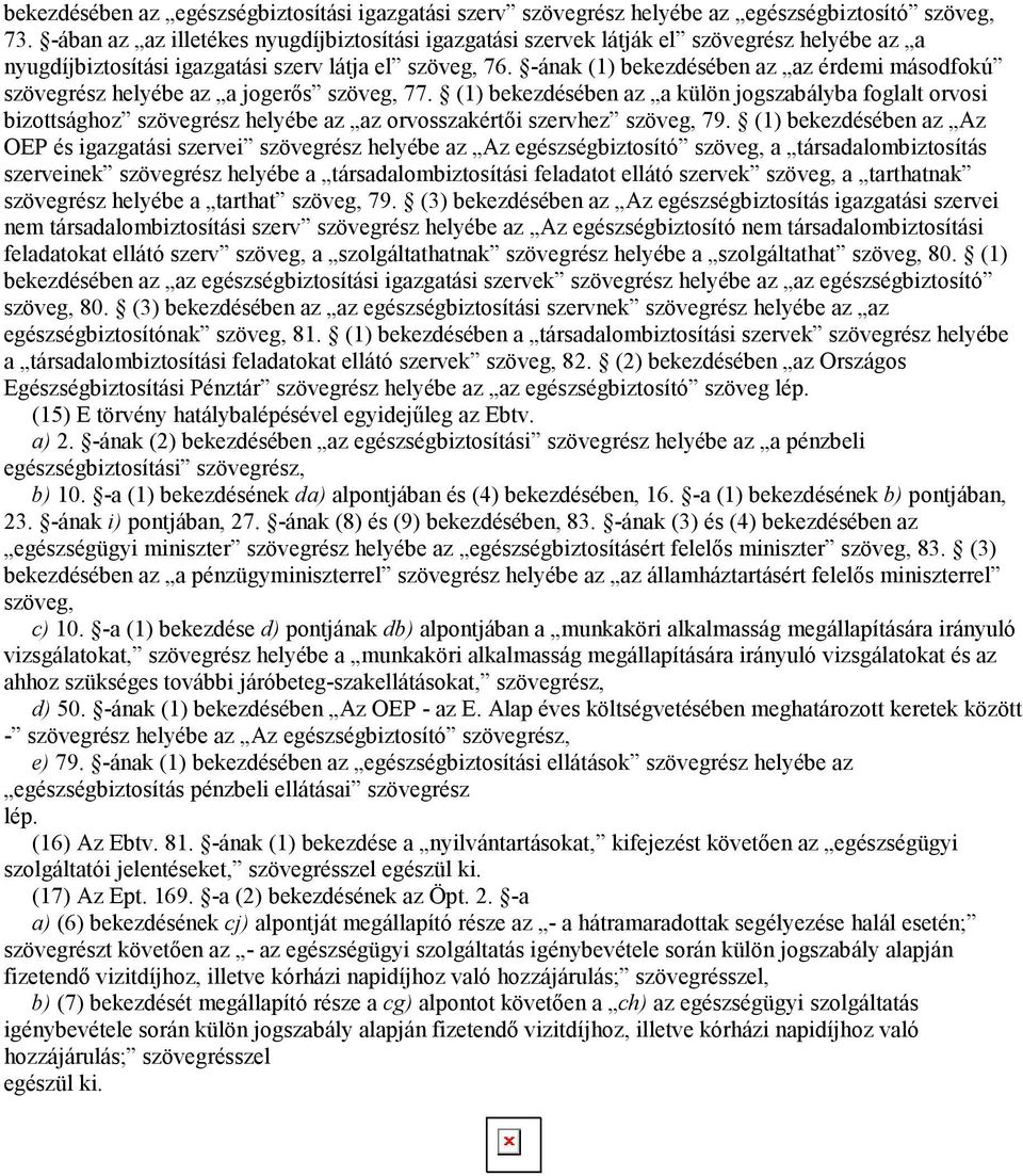 -ának (1) bekezdésében az az érdemi másodfokú szövegrész helyébe az a jogerős szöveg, 77.