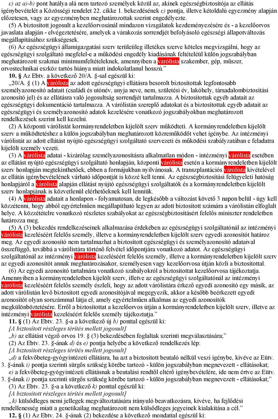 (5) A biztosított jogosult a kezelőorvosánál mindazon vizsgálatok kezdeményezésére és - a kezelőorvos javaslata alapján - elvégeztetésére, amelyek a várakozás sorrendjét befolyásoló egészségi