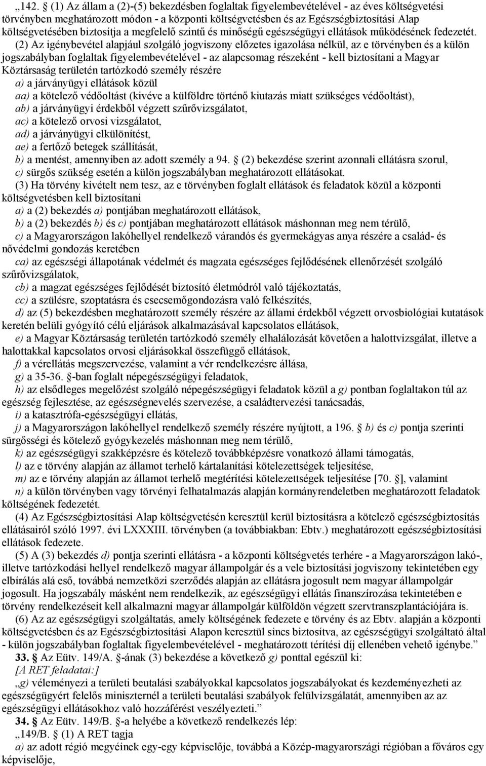 (2) Az igénybevétel alapjául szolgáló jogviszony előzetes igazolása nélkül, az e törvényben és a külön jogszabályban foglaltak figyelembevételével - az alapcsomag részeként - kell biztosítani a