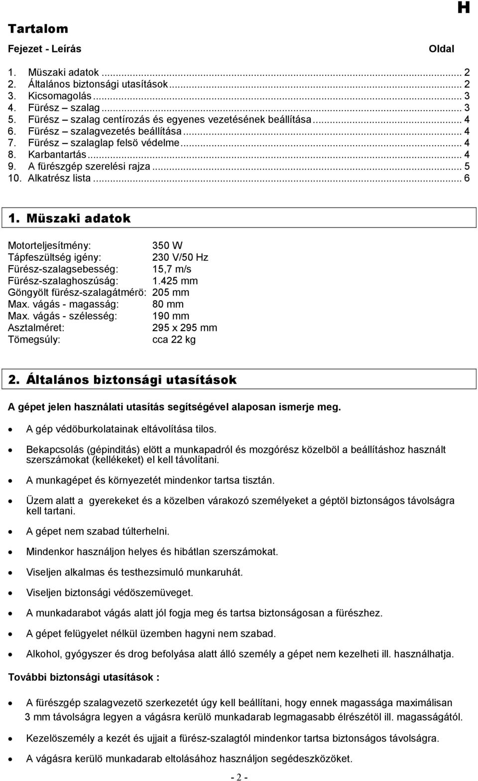 .. 5 10. Alkatrész lista... 6 1. Müszaki adatok Motorteljesítmény: 350 W Tápfeszültség igény: 230 V/50 Hz Fürész-szalagsebesség: 15,7 m/s Fürész-szalaghoszúság: 1.