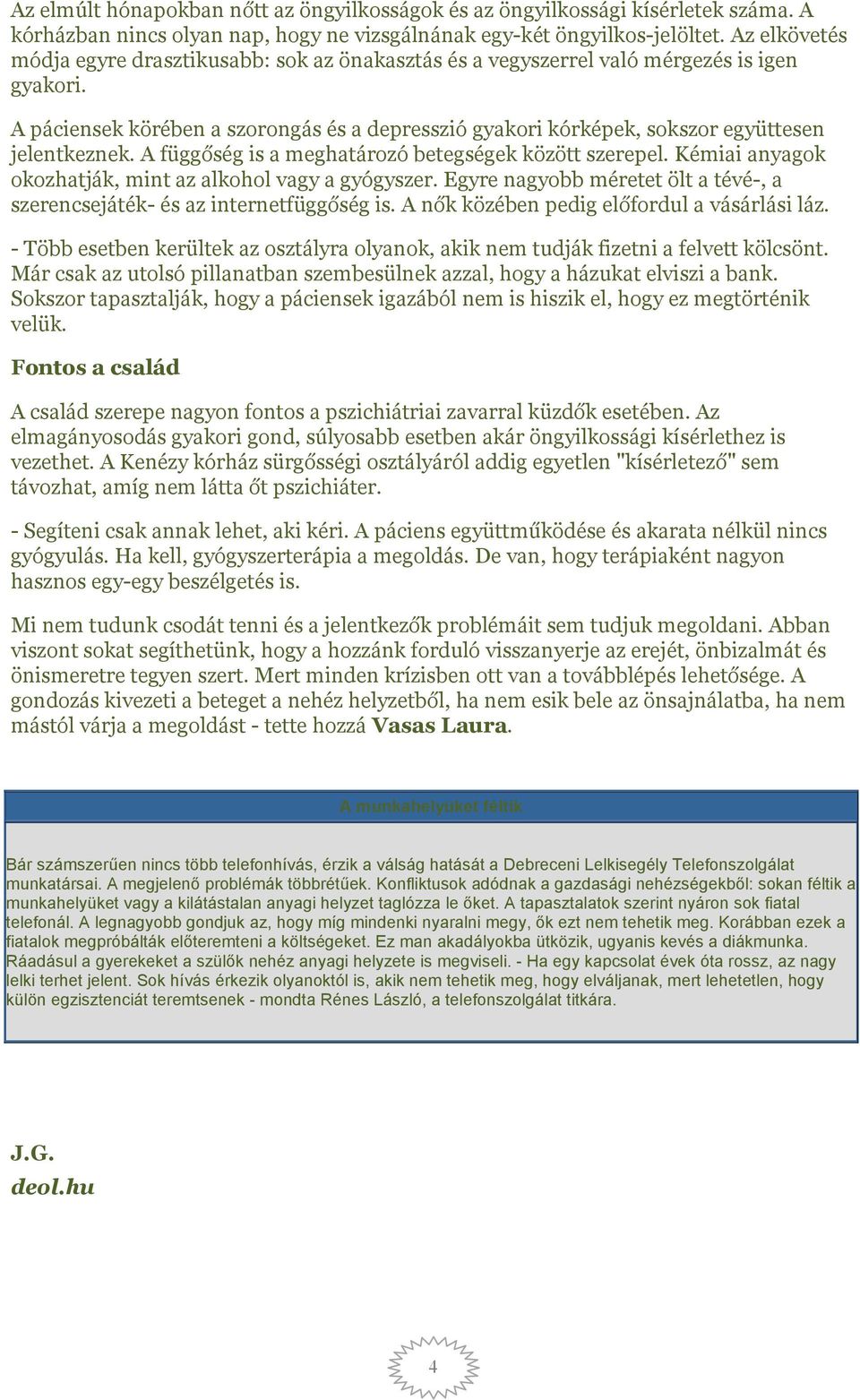 A páciensek körében a szorongás és a depresszió gyakori kórképek, sokszor együttesen jelentkeznek. A függőség is a meghatározó betegségek között szerepel.