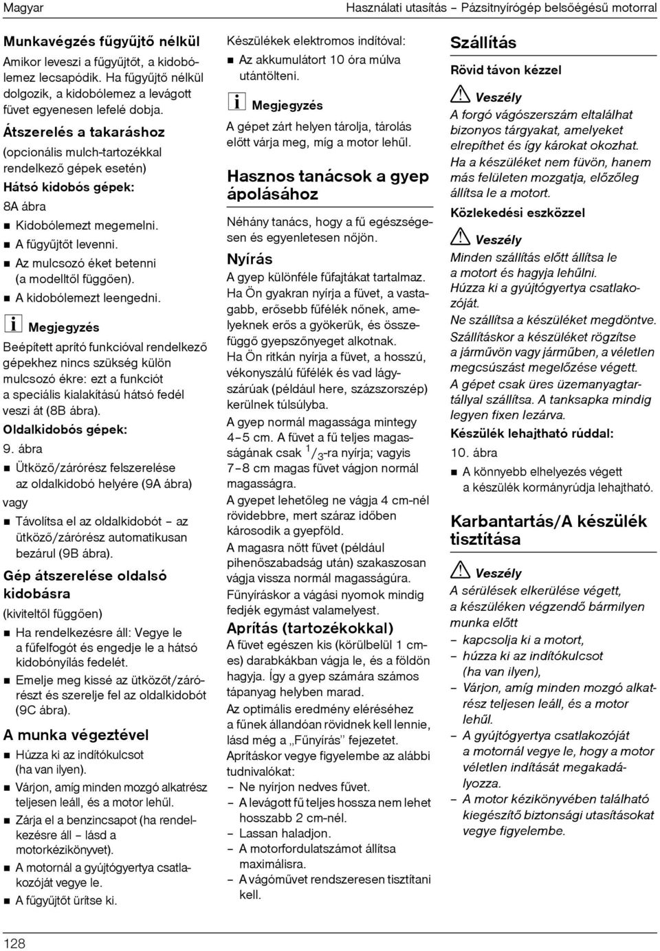 Átszerelés a takaráshoz (opcionális mulch-tartozékkal rendelkezõ gépek esetén) Hátsó kidobós gépek: 8A ábra Kidobólemezt megemelni. A fûgyûjtõt levenni. Az mulcsozó éket betenni (a modelltõl függõen).