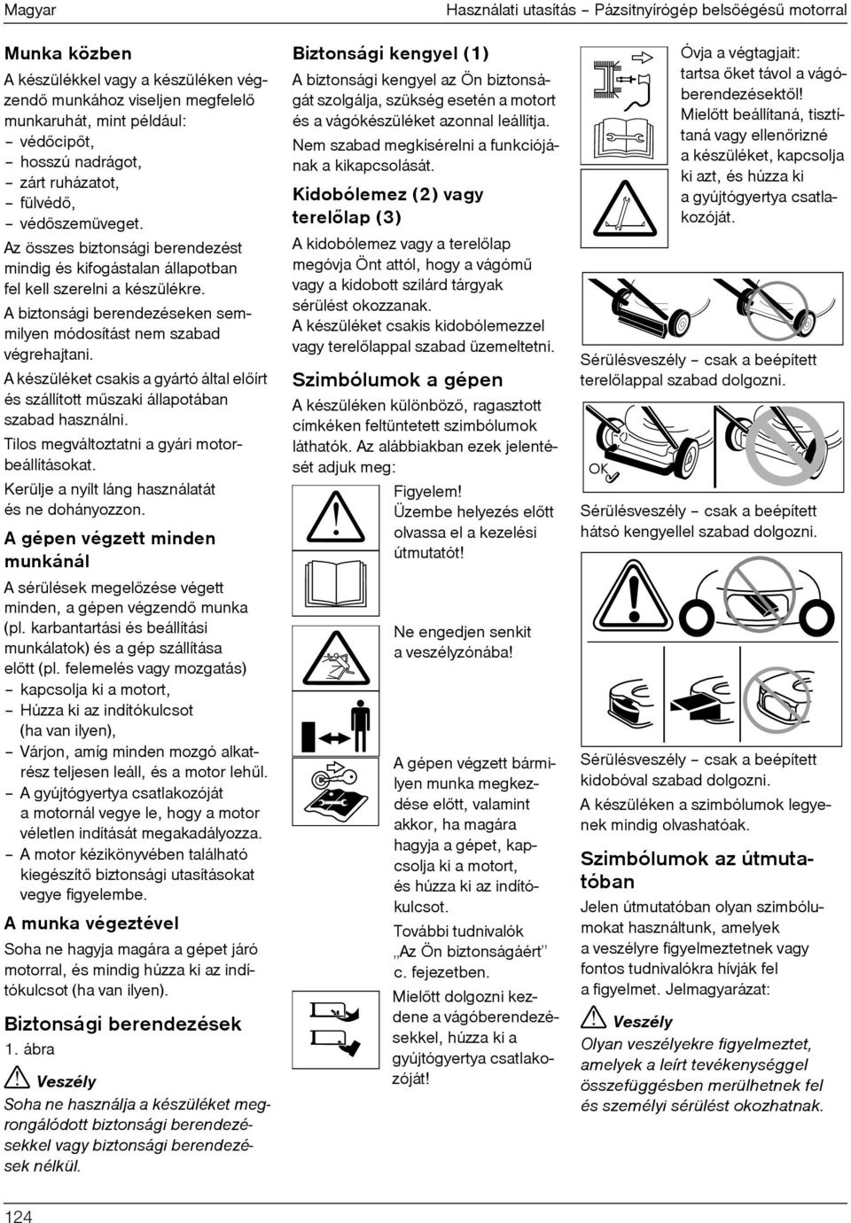 A biztonsági berendezéseken semmilyen módosítást nem szabad végrehajtani. A készüléket csakis a gyártó által elõírt és szállított mûszaki állapotában szabad használni.